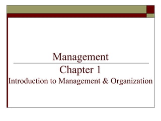 Management
Chapter 1
Introduction to Management & Organization
 