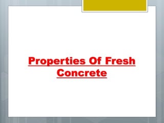 Properties Of Fresh
Concrete
 