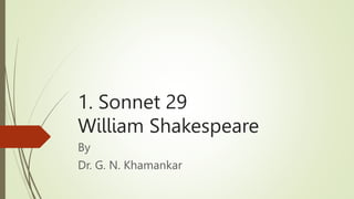 1. Sonnet 29
William Shakespeare
By
Dr. G. N. Khamankar
 