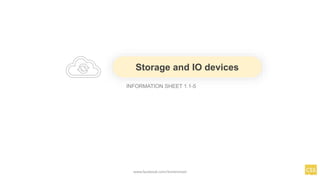 INFORMATION SHEET 1.1-5
Storage and IO devices
www.facebook.com/itsmeismael
 