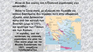 Μέσα σε δυο αιώνες όλη η Ελληνική χερσόνησος είχε
κατακτηθεί.
Η περίοδος, από την
κατάκτηση της ελληνικής
χερσονήσου στα μέσα του
15ου αιώνα μέχρι και την
Μεγάλη Επανάσταση του
1821, ονομάζεται
ΤΟΥΡΚΟΚΡΑΤΙΑ.
Μόνο τα Ιόνια νησιά, με εξαίρεση την Λευκάδα για
κάποια διαστήματα, δεν πέρασαν ποτέ στην οθωμανική
εξουσία, αλλά βρίσκονταν
κάτω από την κατοχή των
Βενετών (μέχρι το 1797),
και αργότερα των Γάλλων
και των Άγγλων.
 