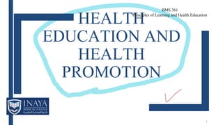 HEALTH
EDUCATION AND
HEALTH
PROMOTION
BMS 361
Principles of Learning and Health Education
1
 