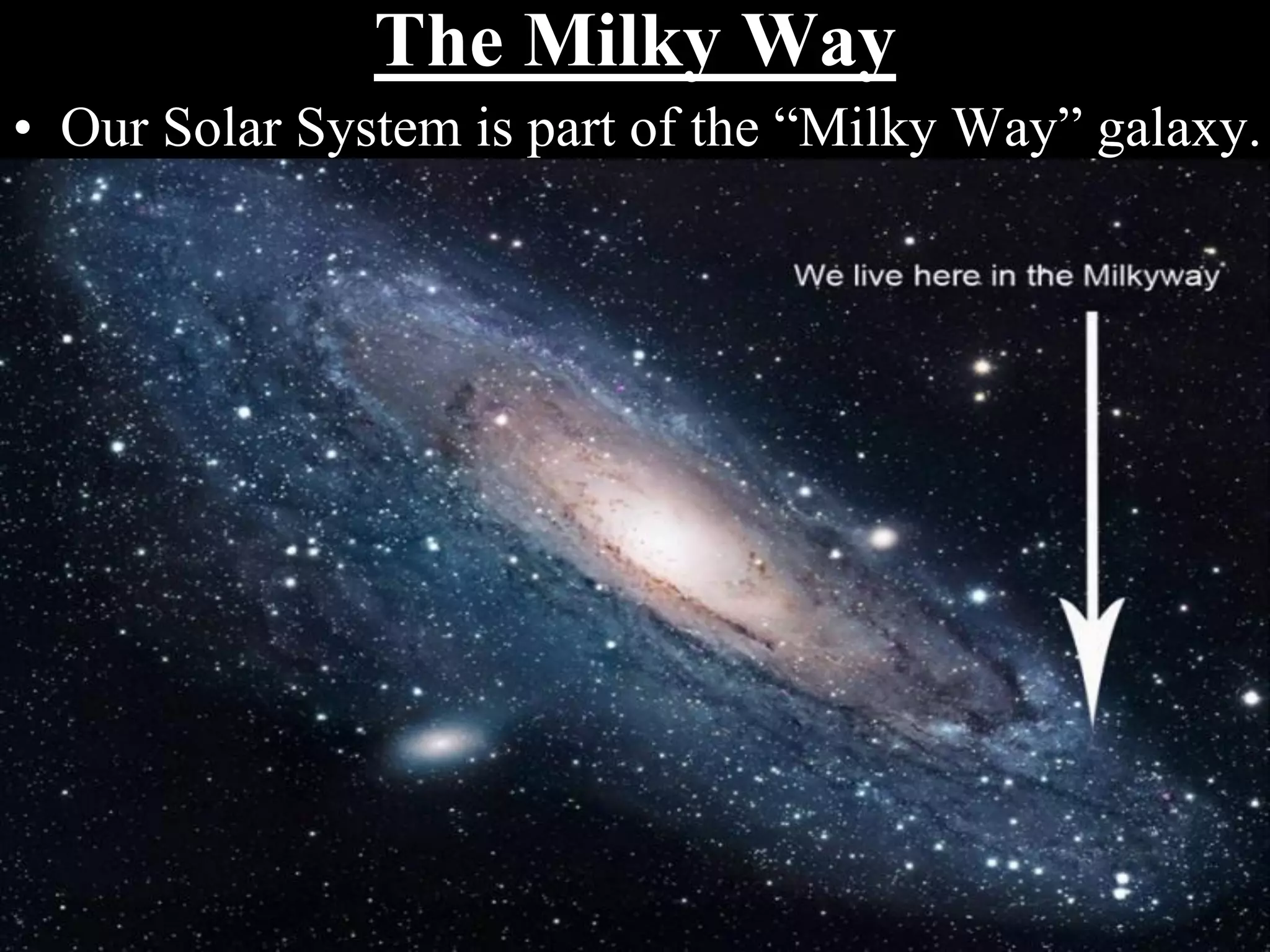 The Milky Way
• Our Solar System is part of the “Milky Way” galaxy.
 