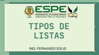 TIPOS DE
LISTAS
ING. FERNANDO SOLIS
 