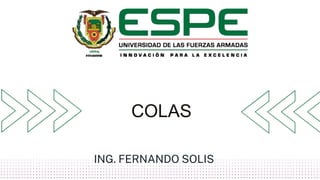COLAS
ING. FERNANDO SOLIS
 