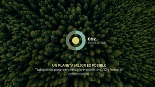 UN PLANETA MEJOR ES POSIBLE
Trabajamos para compensar la emisión de CO2 y frenar la
deforestación
 