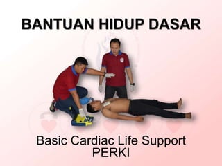 BANTUAN HIDUP DASAR
Basic Cardiac Life Support
PERKI
 
