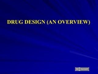 DRUG DESIGN (AN OVERVIEW)
 