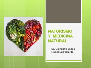 NATURISMO
Y MEDICINA
NATURAL
Dr. Giancarlo Jesús
Rodriguez Velarde
 