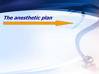 The anesthetic plan
 
