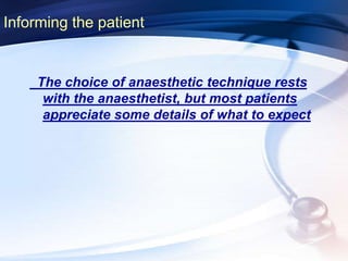 Informing the patient
The choice of anaesthetic technique rests
with the anaesthetist, but most patients
appreciate some details of what to expect
 