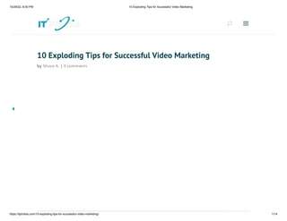 10/29/22, 6:00 PM 10 Exploding Tips for Successful Video Marketing
https://itphobia.com/10-exploding-tips-for-successful-video-marketing/ 1/14
10 Exploding Tips for Successful Video Marketing
by Shuvo A. | 0 comments
U
U a
a
 