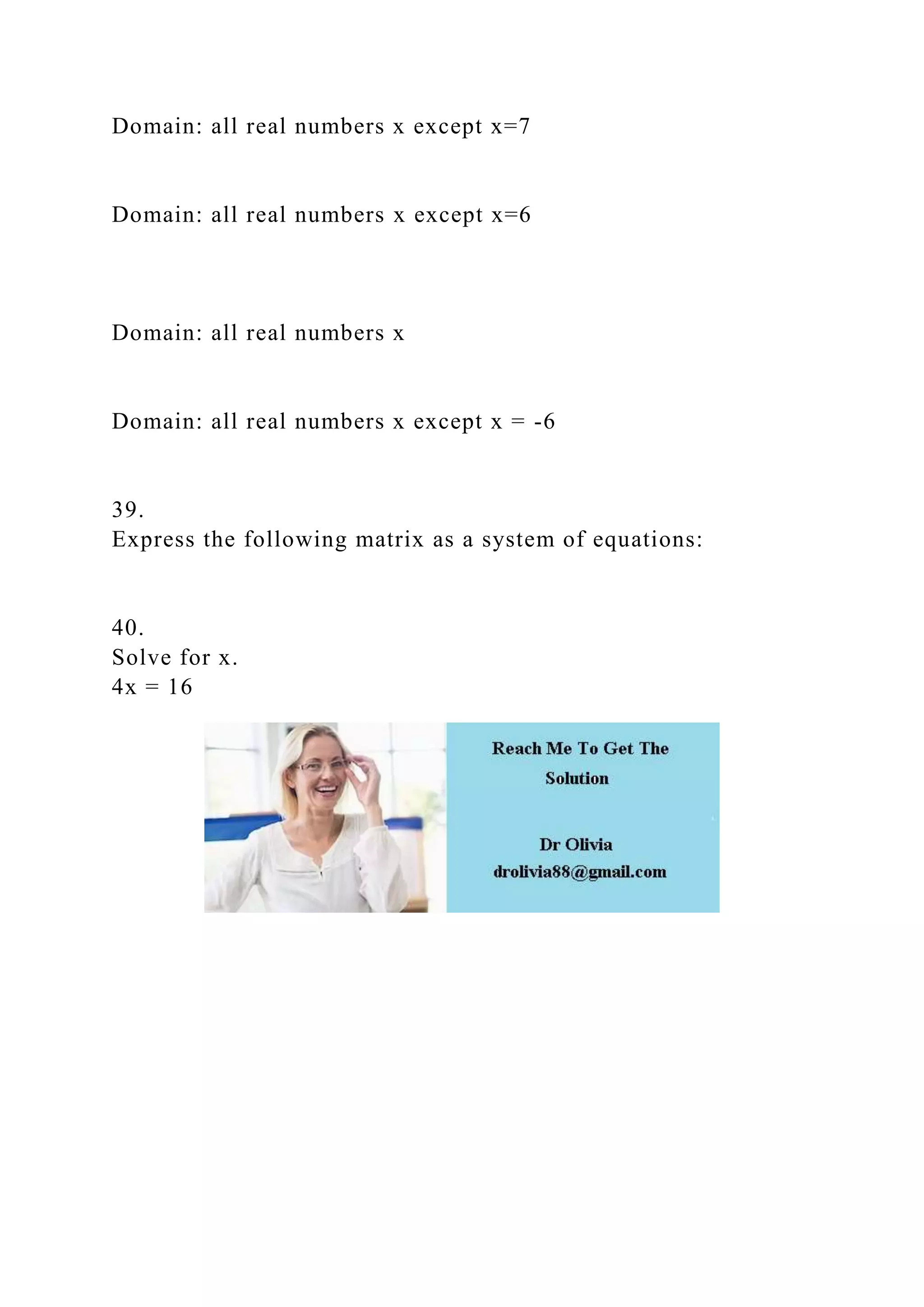 Domain: all real numbers x except x=7
Domain: all real numbers x except x=6
Domain: all real numbers x
Domain: all real numbers x except x = -6
39.
Express the following matrix as a system of equations:
40.
Solve for x.
4x = 16
 