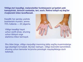 Vitiligo-teri kasalligi, melanotsitlar funktsiyasini yo'qotish yoki
kamaytirish, birinchi navbatda, teri, soch, Retina tuf...