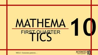 FIRST QUARTER
MATHEMA
TICS
MELC: Generates patterns…
 