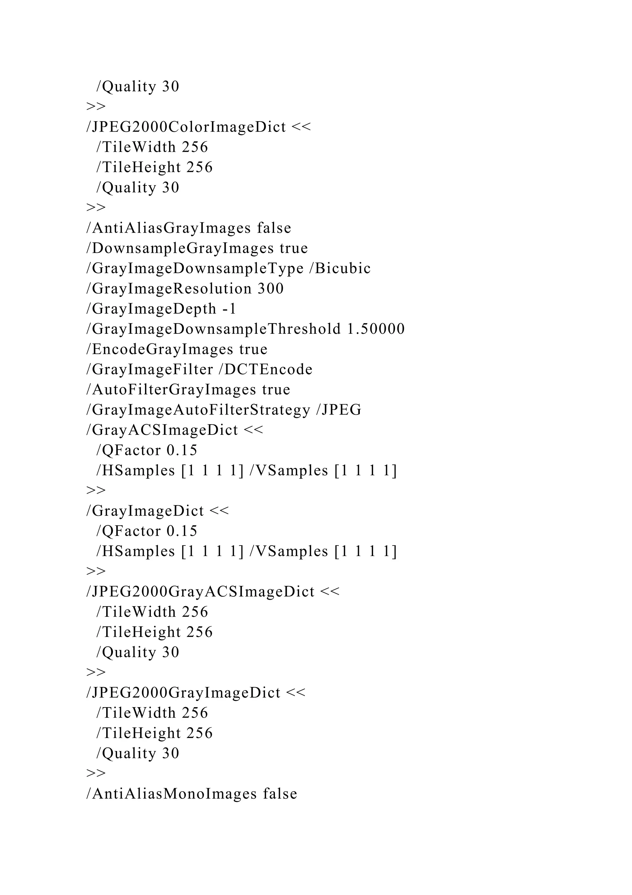 /Quality 30
>>
/JPEG2000ColorImageDict <<
/TileWidth 256
/TileHeight 256
/Quality 30
>>
/AntiAliasGrayImages false
/DownsampleGrayImages true
/GrayImageDownsampleType /Bicubic
/GrayImageResolution 300
/GrayImageDepth -1
/GrayImageDownsampleThreshold 1.50000
/EncodeGrayImages true
/GrayImageFilter /DCTEncode
/AutoFilterGrayImages true
/GrayImageAutoFilterStrategy /JPEG
/GrayACSImageDict <<
/QFactor 0.15
/HSamples [1 1 1 1] /VSamples [1 1 1 1]
>>
/GrayImageDict <<
/QFactor 0.15
/HSamples [1 1 1 1] /VSamples [1 1 1 1]
>>
/JPEG2000GrayACSImageDict <<
/TileWidth 256
/TileHeight 256
/Quality 30
>>
/JPEG2000GrayImageDict <<
/TileWidth 256
/TileHeight 256
/Quality 30
>>
/AntiAliasMonoImages false
 