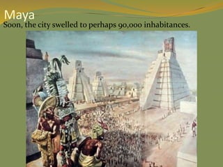  Soon, the city swelled to perhaps 90,000 inhabitances.
Maya
 