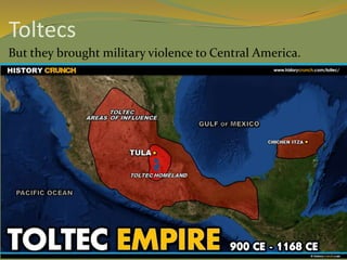 Toltecs
But they brought military violence to Central America.
 