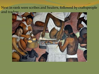 Next in rank were scribes and healers, followed by craftspeople
and traders..
 