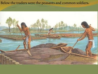 Below the traders were the peasants and common soldiers.
 