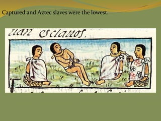 Captured and Aztec slaves were the lowest.
 