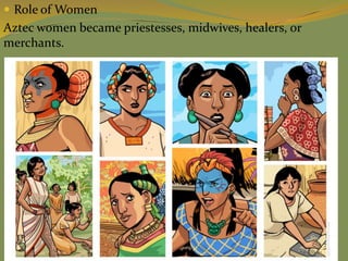  Role of Women
Aztec women became priestesses, midwives, healers, or
merchants.
 