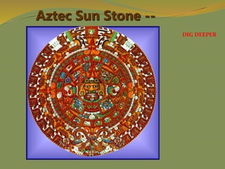 Aztec Sun Stone --
Calendar DIG DEEPER
 