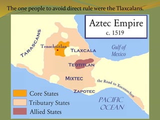 The one people to avoid direct rule were the Tlaxcalans.
 