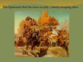  The Spaniards fled the town on July 1, barely escaping alive.
 
