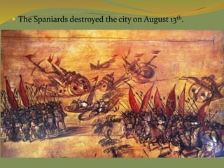  The Spaniards destroyed the city on August 13th.
 
