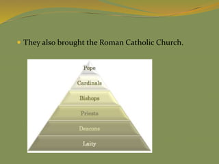  They also brought the Roman Catholic Church.
 