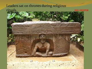 Leaders sat on thrones during religious
rituals. DIG DEEPER
 