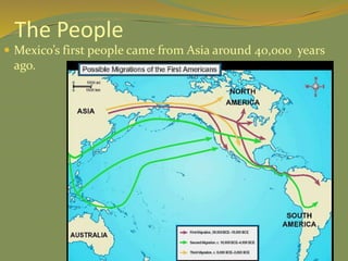 The People
 Mexico’s first people came from Asia around 40,000 years
ago.
 