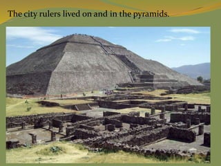 The city rulers lived on and in the pyramids.
 