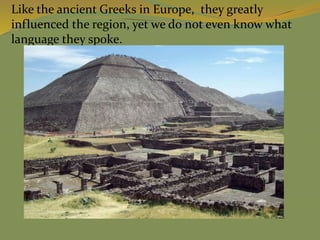 Like the ancient Greeks in Europe, they greatly
influenced the region, yet we do not even know what
language they spoke.
 