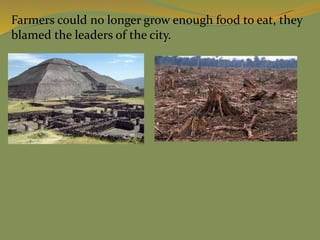 Farmers could no longer grow enough food to eat, they
blamed the leaders of the city.
 
