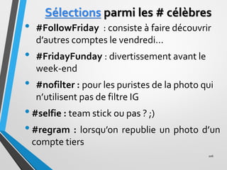 Sélections parmi les # célèbres
• #FollowFriday : consiste à faire découvrir
d’autres comptes le vendredi…
• #FridayFunday...