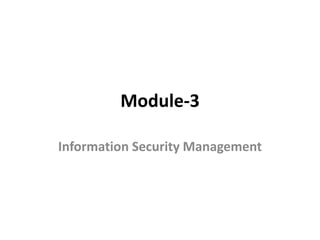 Module-3
Information Security Management
 
