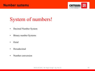 Number systems
System of numbers!
• Decimal Number System
• Binary number Systems
• Octal
• Hexadecimal
• Number conversion
DELD (EC105) Mr. Rajvir Singh - Gp. No.23 47
 