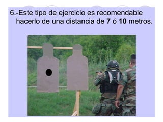 e
6.-Este tipo de ejercicio es recomendable
hacerlo de una distancia de 7 ó 10 metros.
 