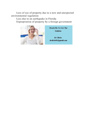 Loss of use of property due to a new and unexpected
environmental regulation
Loss due to an earthquake in Florida
Expropriation of property by a foreign government
 