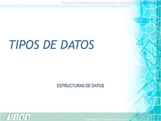 TIPOS DE DATOS
ESTRUCTURAS DE DATOS
 