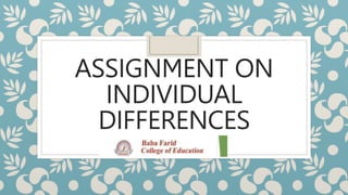 ASSIGNMENT ON
INDIVIDUAL
DIFFERENCES
 
