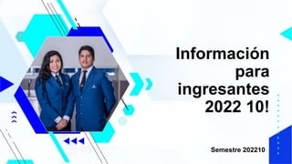 Información
para
ingresantes
2022 10!
Semestre 202210
 
