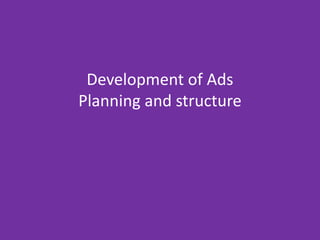 Development of Ads
Planning and structure
 