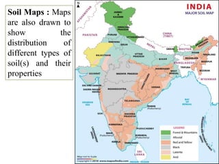 Soil Maps : Maps
are also drawn to
show the
distribution of
different types of
soil(s) and their
properties
 