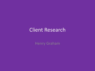 Client Research
Henry Graham
 