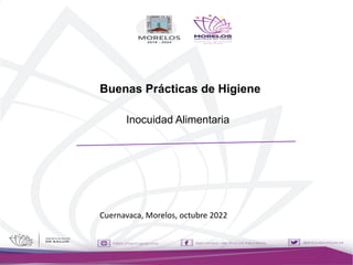 Buenas Prácticas de Higiene
Inocuidad Alimentaria
Cuernavaca, Morelos, octubre 2022
 