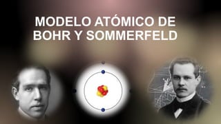 MODELO ATÓMICO DE
BOHR Y SOMMERFELD
 