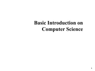 1
Basic Introduction on
Computer Science
 